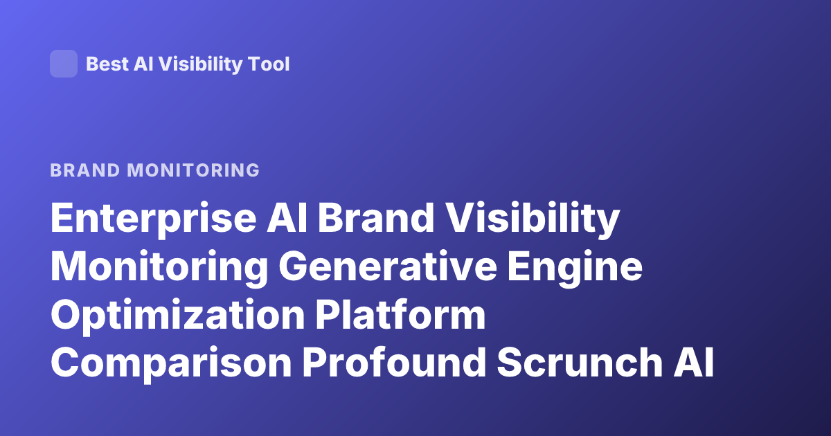 Enterprise AI Brand Visibility Monitoring Generative Engine Optimization Platform Comparison Profound Scrunch AI Athena