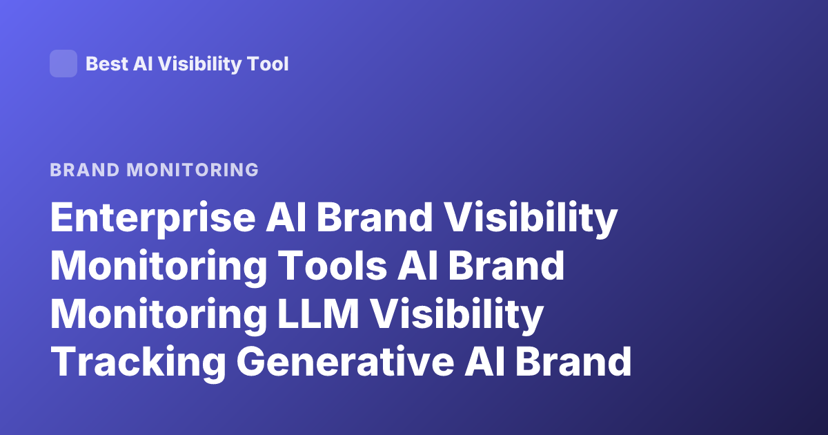 Enterprise AI Brand Visibility Monitoring Tools AI Brand Monitoring LLM Visibility Tracking Generative AI Brand Mention Tracking