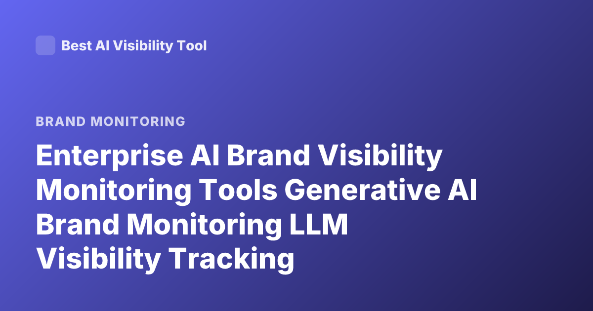 Enterprise AI Brand Visibility Monitoring Tools Generative AI Brand Monitoring LLM Visibility Tracking