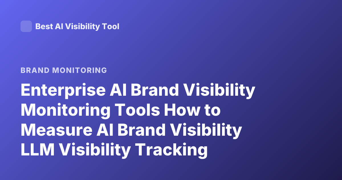 Enterprise AI Brand Visibility Monitoring Tools How to Measure AI Brand Visibility LLM Visibility Tracking Mention Monitoring Brand Presence AI Search