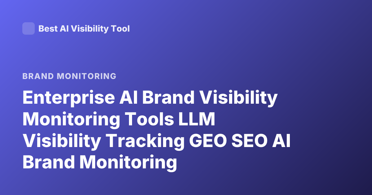 Enterprise AI Brand Visibility Monitoring Tools LLM Visibility Tracking GEO SEO AI Brand Monitoring