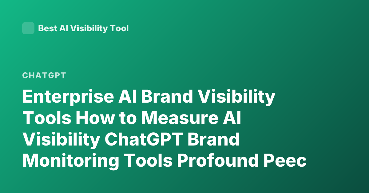 Enterprise AI Brand Visibility Tools How to Measure AI Visibility ChatGPT Brand Monitoring Tools Profound Peec AI Otterly.ai
