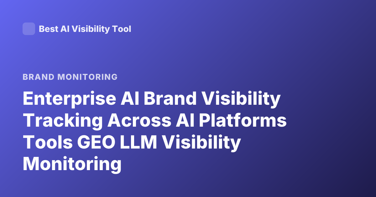 Enterprise AI Brand Visibility Tracking Across AI Platforms Tools GEO LLM Visibility Monitoring
