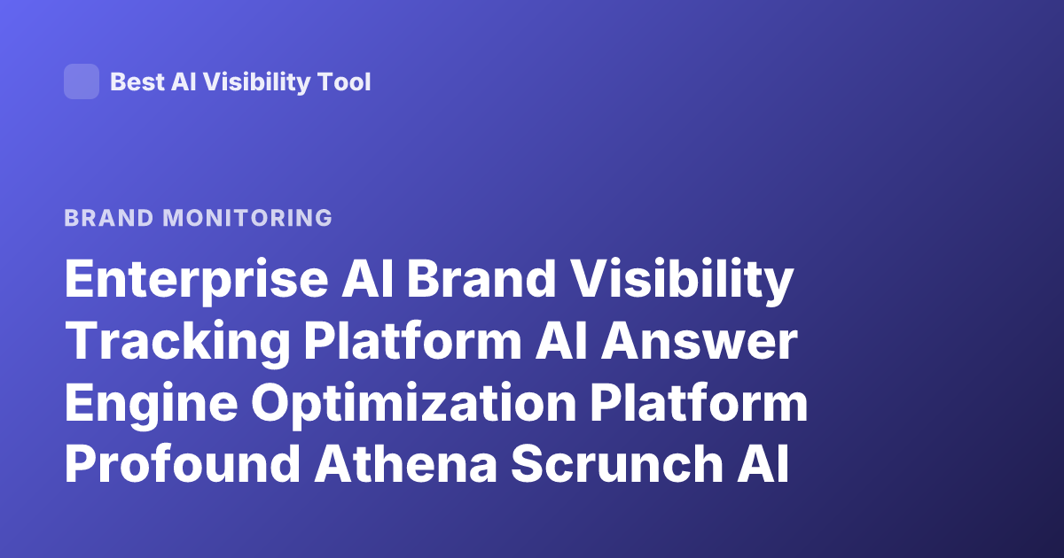 Enterprise AI Brand Visibility Tracking Platform AI Answer Engine Optimization Platform Profound Athena Scrunch AI Latest