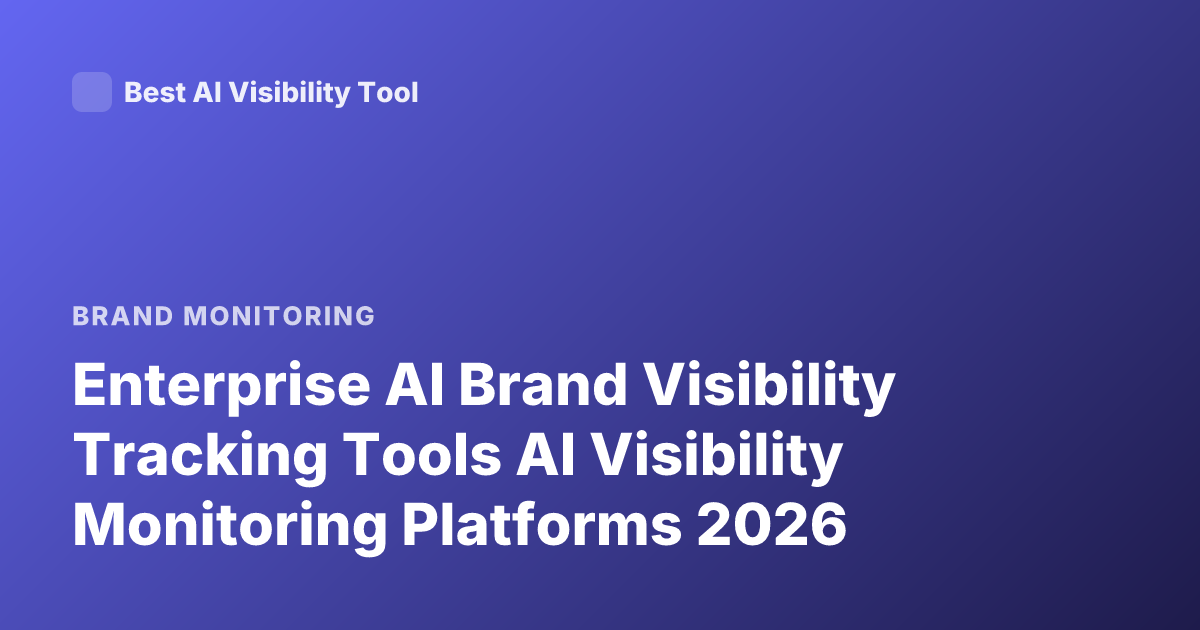 Enterprise AI Brand Visibility Tracking Tools AI Visibility Monitoring Platforms 2026