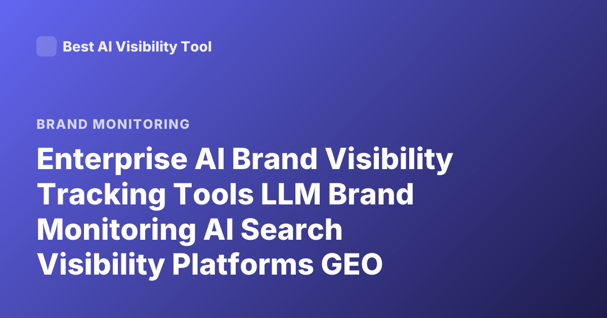 Enterprise AI Brand Visibility Tracking Tools LLM Brand Monitoring AI Search Visibility Platforms GEO Optimization Tracking