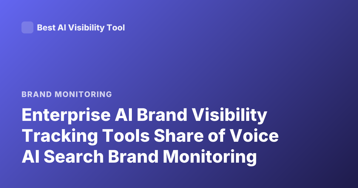 Enterprise AI Brand Visibility Tracking Tools Share of Voice AI Search Brand Monitoring