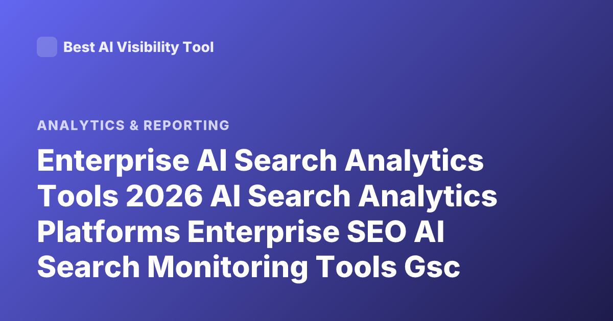 Enterprise AI Search Analytics Tools 2026 AI Search Analytics Platforms Enterprise SEO AI Search Monitoring Tools Gsc Alternatives AI Visibility Tools
