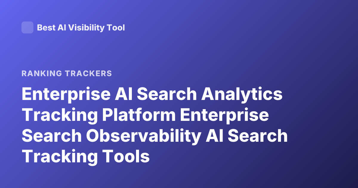 Enterprise AI Search Analytics Tracking Platform Enterprise Search Observability AI Search Tracking Tools