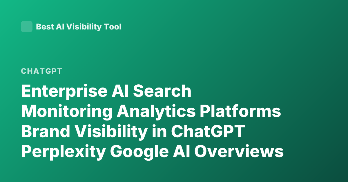 Enterprise AI Search Monitoring Analytics Platforms Brand Visibility in ChatGPT Perplexity Google AI Overviews Enterprise