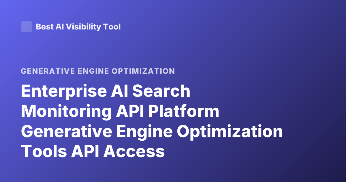 Enterprise AI Search Monitoring API Platform Generative Engine Optimization Tools API Access