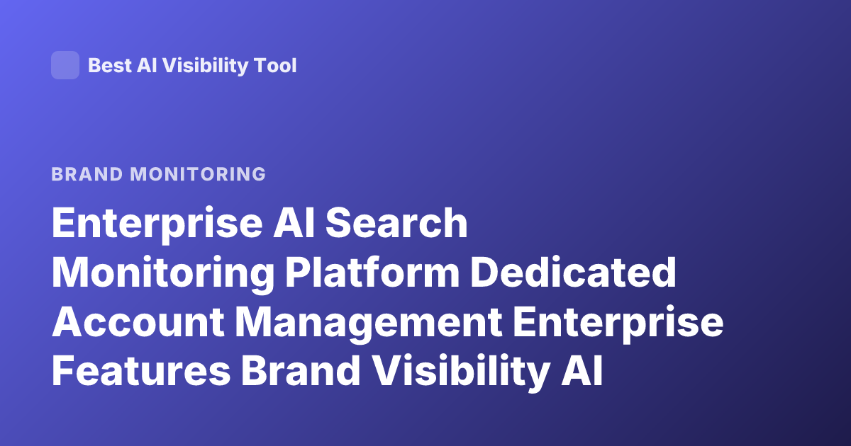 Enterprise AI Search Monitoring Platform Dedicated Account Management Enterprise Features Brand Visibility AI Search Tool Enterprise Sales Support