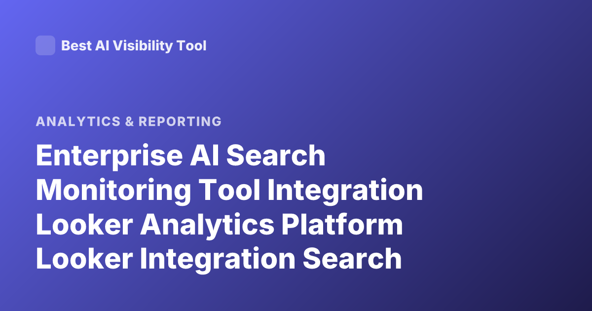 Enterprise AI Search Monitoring Tool Integration Looker Analytics Platform Looker Integration Search Monitoring