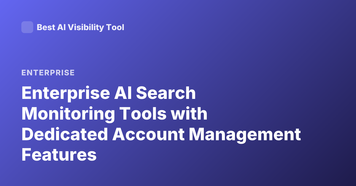 Enterprise AI Search Monitoring Tools with Dedicated Account Management Features