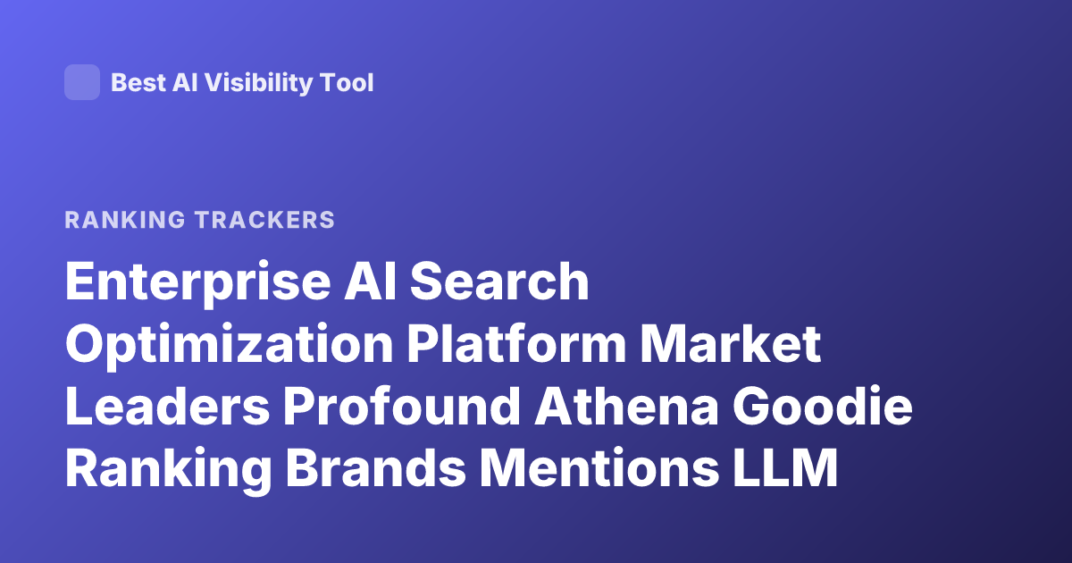 Enterprise AI Search Optimization Platform Market Leaders Profound Athena Goodie Ranking Brands Mentions LLM SEO Tracker
