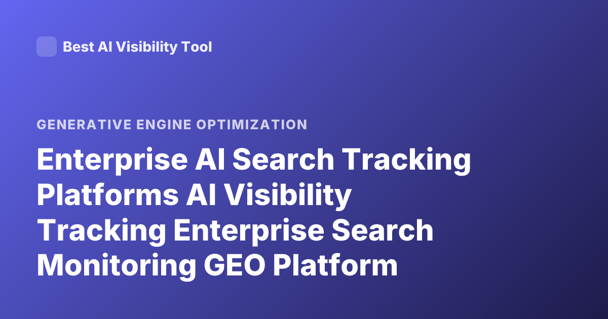 Enterprise AI Search Tracking Platforms AI Visibility Tracking Enterprise Search Monitoring GEO Platform