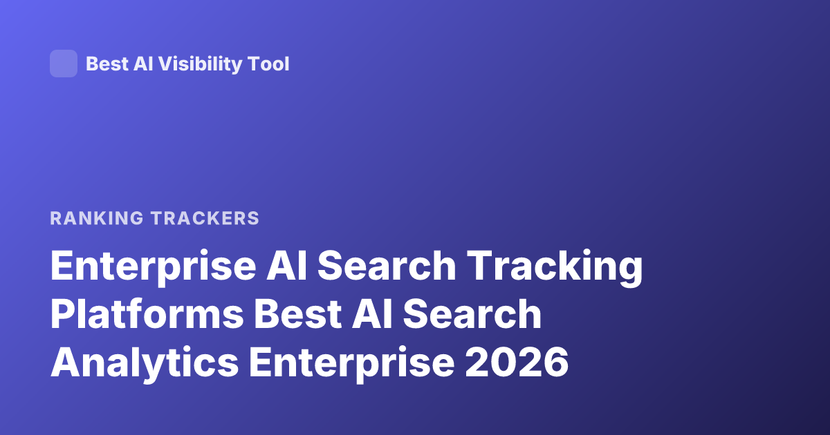 Enterprise AI Search Tracking Platforms Best AI Search Analytics Enterprise 2026