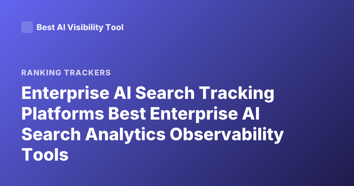 Enterprise AI Search Tracking Platforms Best Enterprise AI Search Analytics Observability Tools