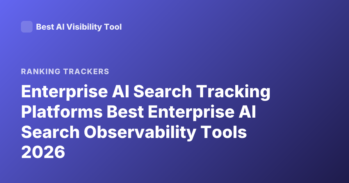 Enterprise AI Search Tracking Platforms Best Enterprise AI Search Observability Tools 2026