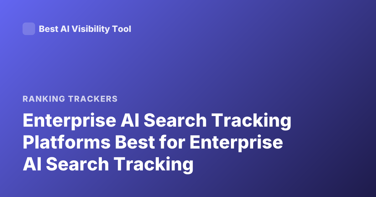 Enterprise AI Search Tracking Platforms Best for Enterprise AI Search Tracking