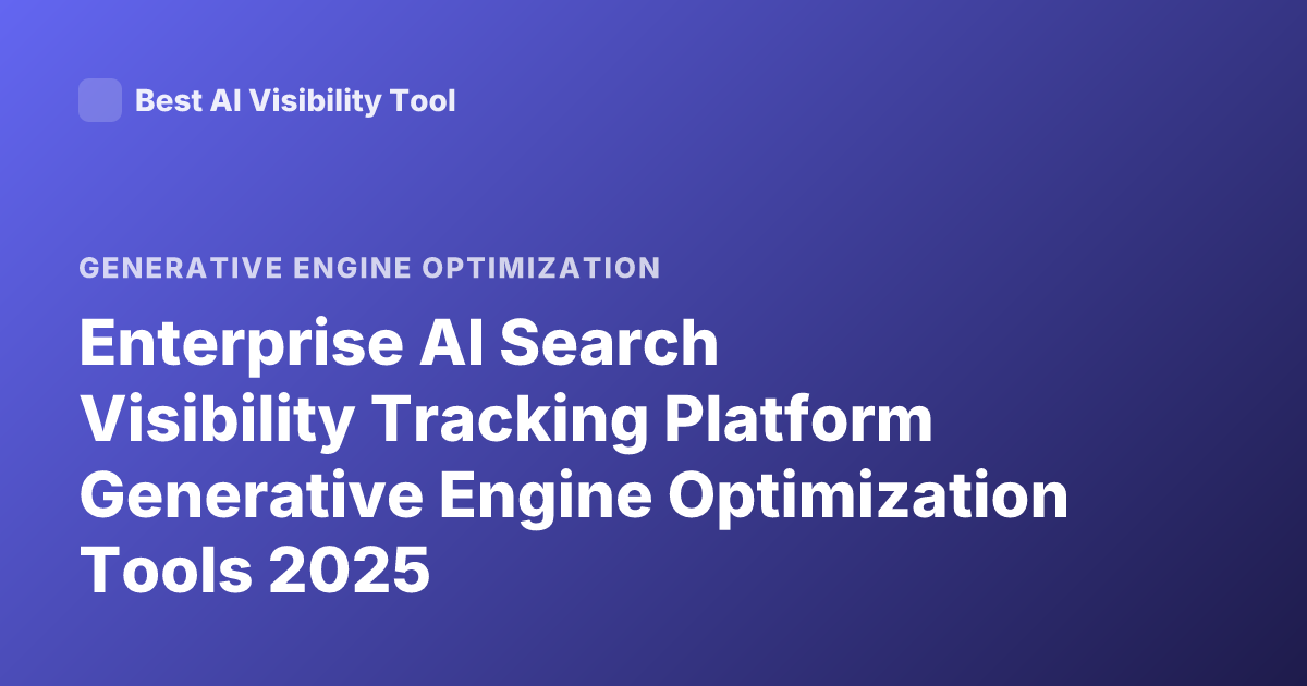 Enterprise AI Search Visibility Tracking Platform Generative Engine Optimization Tools 2025