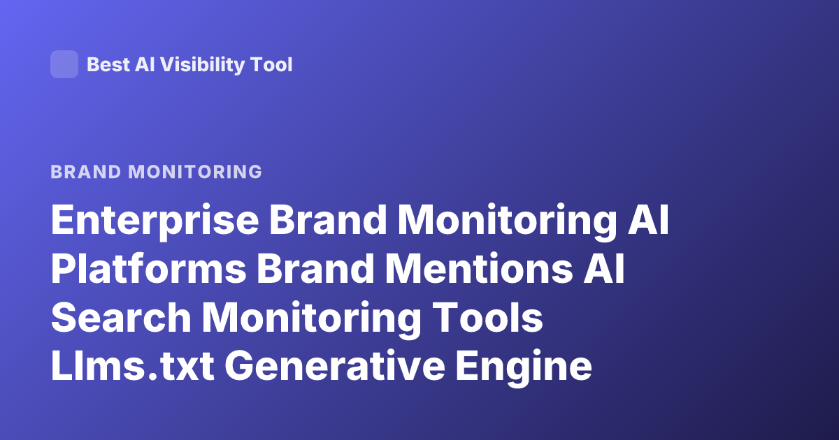 Enterprise Brand Monitoring AI Platforms Brand Mentions AI Search Monitoring Tools Llms.txt Generative Engine Optimization Brand Visibility AI Answers