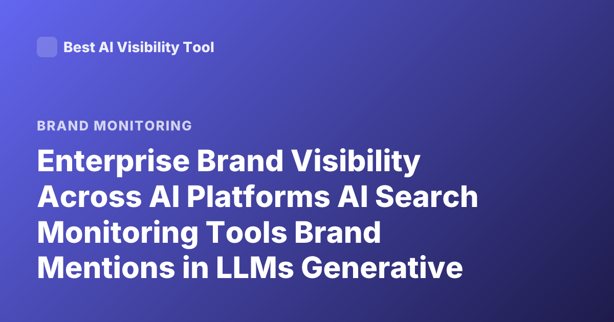 Enterprise Brand Visibility Across AI Platforms AI Search Monitoring Tools Brand Mentions in LLMs Generative Engine Optimization 2026