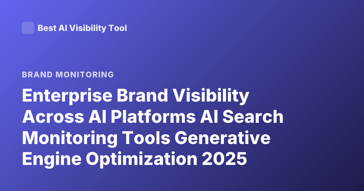Enterprise Brand Visibility Across AI Platforms AI Search Monitoring Tools Generative Engine Optimization 2025