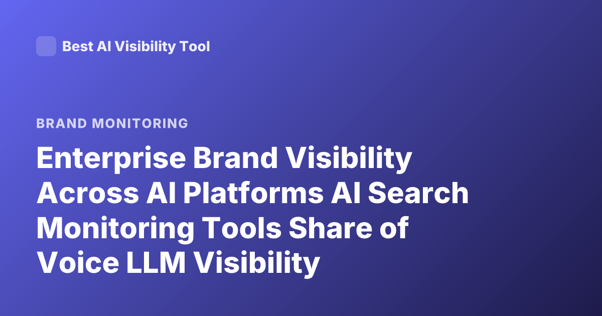 Enterprise Brand Visibility Across AI Platforms AI Search Monitoring Tools Share of Voice LLM Visibility