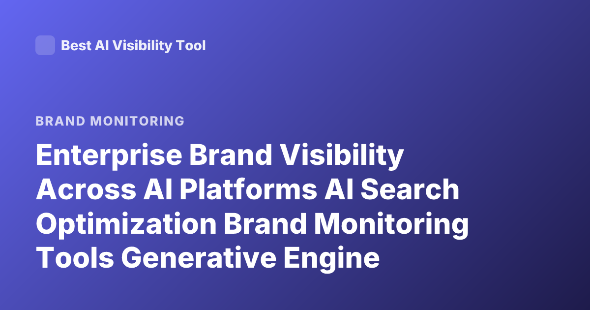 Enterprise Brand Visibility Across AI Platforms AI Search Optimization Brand Monitoring Tools Generative Engine Optimization 2025