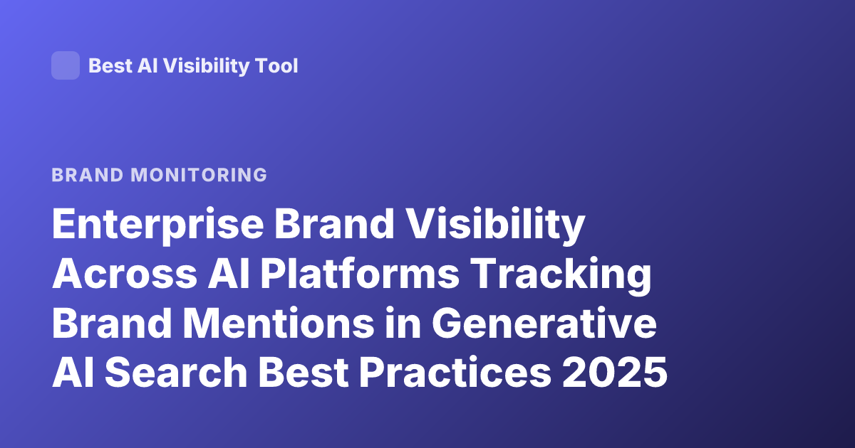 Enterprise Brand Visibility Across AI Platforms Tracking Brand Mentions in Generative AI Search Best Practices 2025