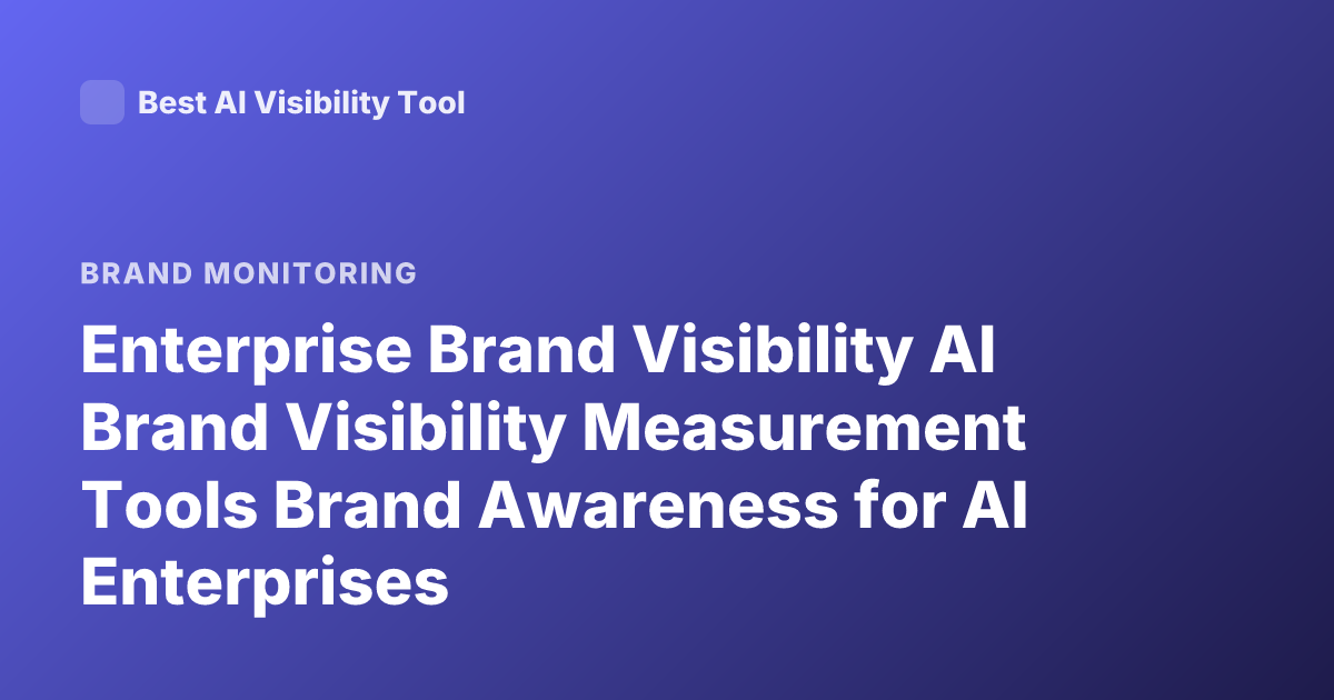 Enterprise Brand Visibility AI Brand Visibility Measurement Tools Brand Awareness for AI Enterprises