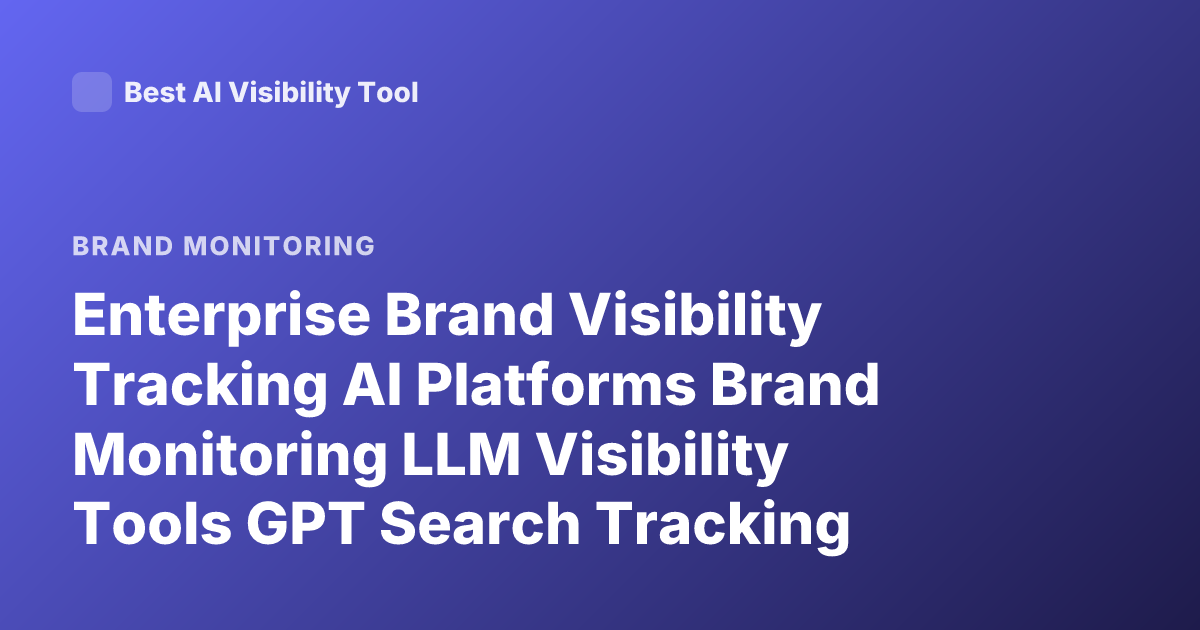 Enterprise Brand Visibility Tracking AI Platforms Brand Monitoring LLM Visibility Tools GPT Search Tracking Share of Voice AI Search Monitoring
