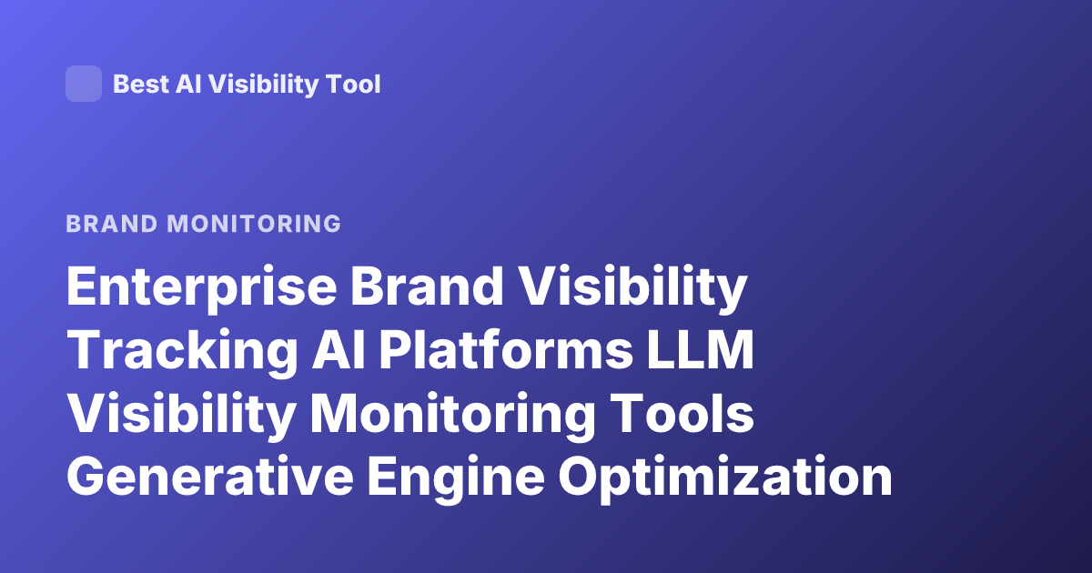 Enterprise Brand Visibility Tracking AI Platforms LLM Visibility Monitoring Tools Generative Engine Optimization GEO Tools