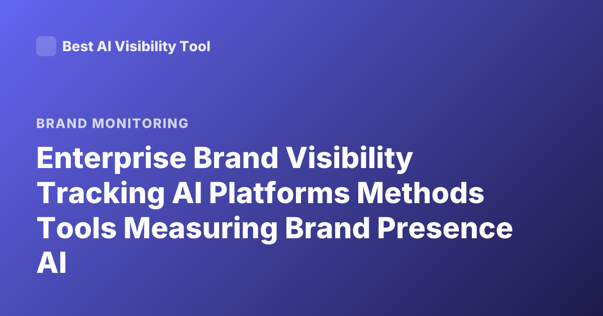 Enterprise Brand Visibility Tracking AI Platforms Methods Tools Measuring Brand Presence AI