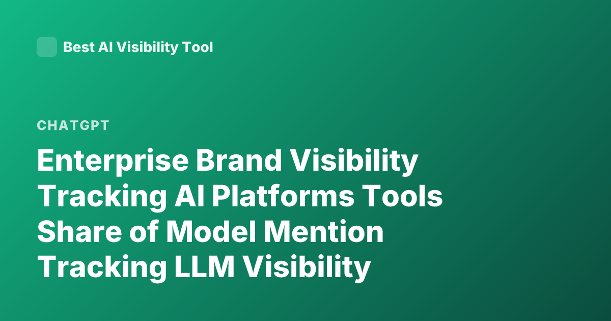Enterprise Brand Visibility Tracking AI Platforms Tools Share of Model Mention Tracking LLM Visibility Monitoring Brand Mentions ChatGPT Brand Analytics Tools