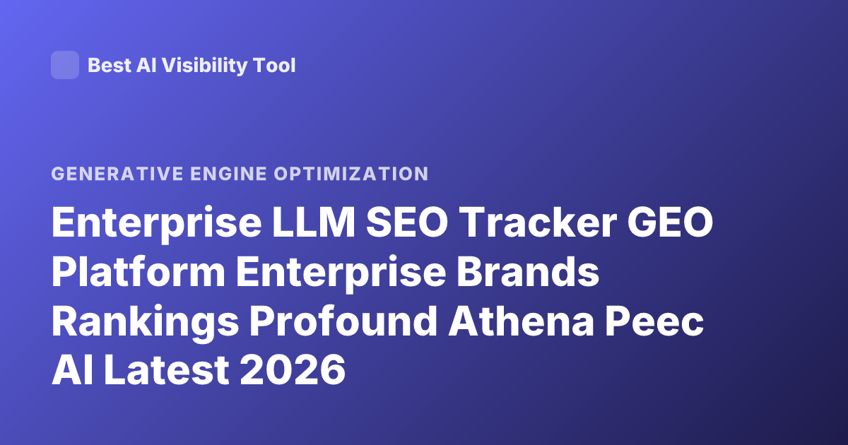 Enterprise LLM SEO Tracker GEO Platform Enterprise Brands Rankings Profound Athena Peec AI Latest 2026