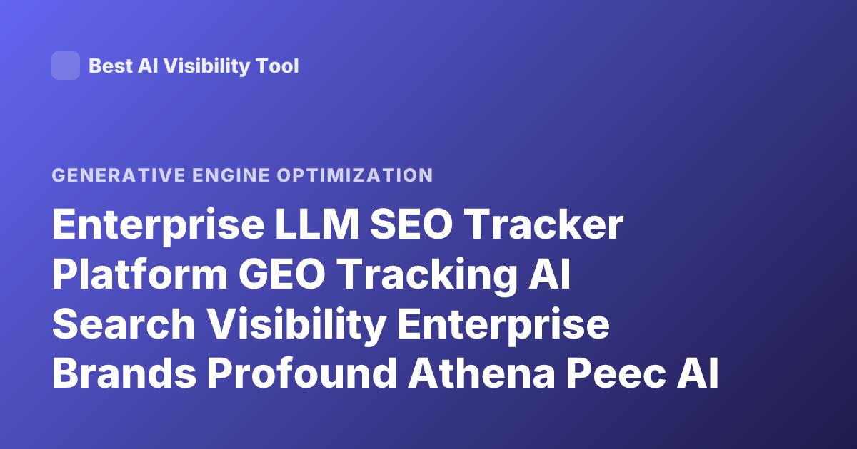 Enterprise LLM SEO Tracker Platform GEO Tracking AI Search Visibility Enterprise Brands Profound Athena Peec AI Latest