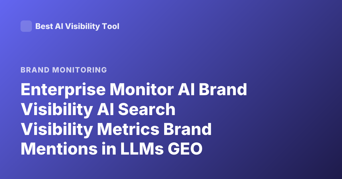 Enterprise Monitor AI Brand Visibility AI Search Visibility Metrics Brand Mentions in LLMs GEO Generative Engine Optimization