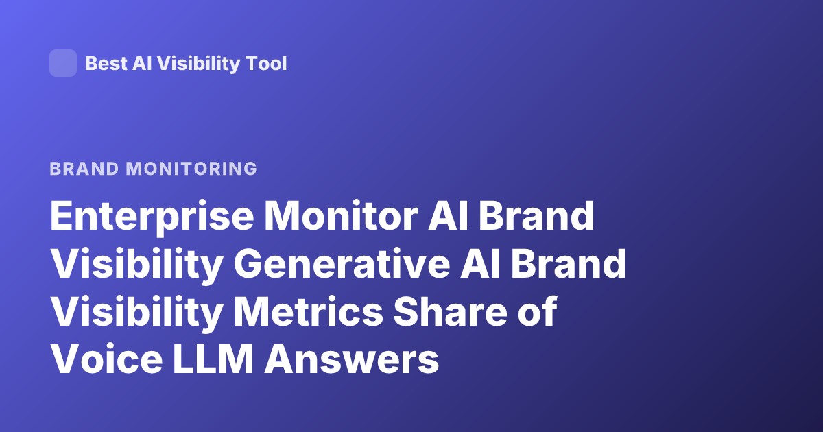 Enterprise Monitor AI Brand Visibility Generative AI Brand Visibility Metrics Share of Voice LLM Answers
