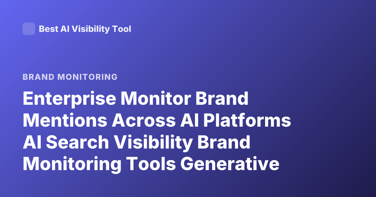 Enterprise Monitor Brand Mentions Across AI Platforms AI Search Visibility Brand Monitoring Tools Generative Engine Optimization 2026