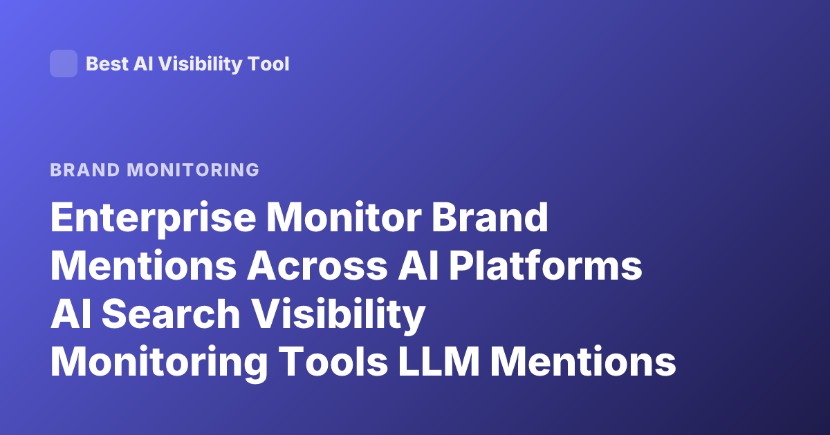 Enterprise Monitor Brand Mentions Across AI Platforms AI Search Visibility Monitoring Tools LLM Mentions