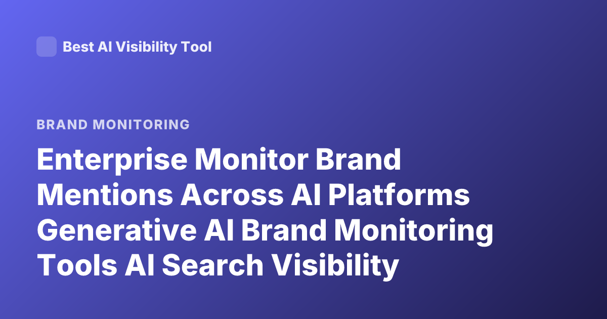 Enterprise Monitor Brand Mentions Across AI Platforms Generative AI Brand Monitoring Tools AI Search Visibility