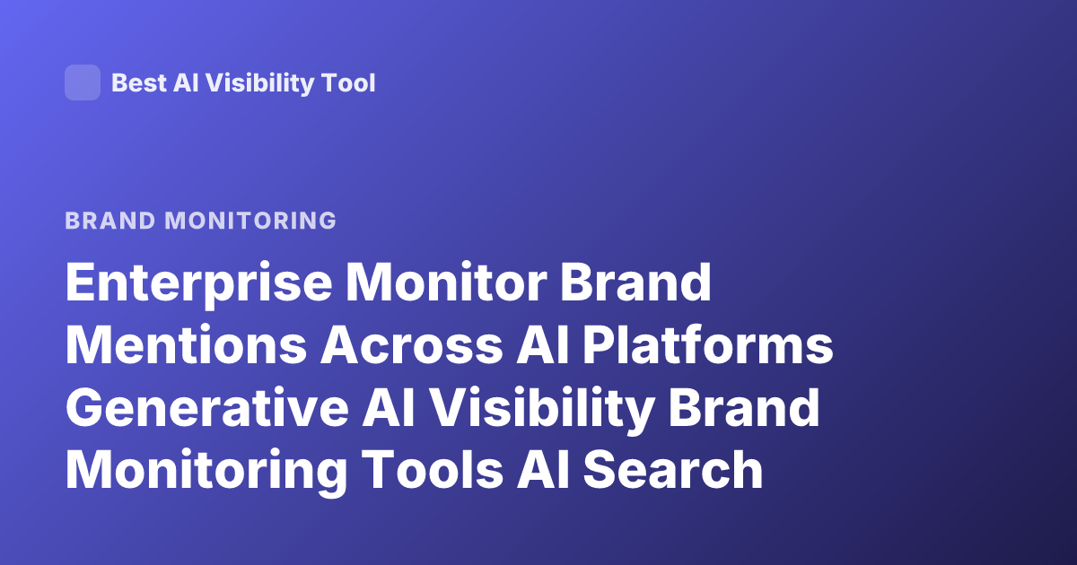 Enterprise Monitor Brand Mentions Across AI Platforms Generative AI Visibility Brand Monitoring Tools AI Search Optimization