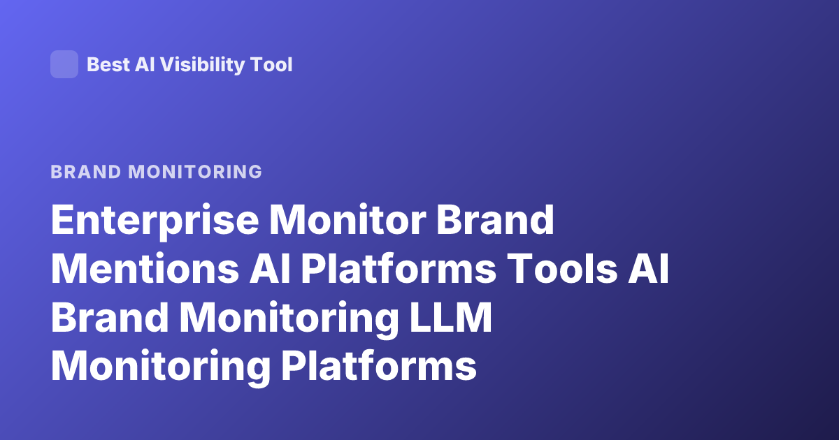 Enterprise Monitor Brand Mentions AI Platforms Tools AI Brand Monitoring LLM Monitoring Platforms