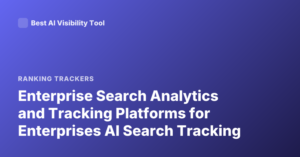 Enterprise Search Analytics and Tracking Platforms for Enterprises AI Search Tracking