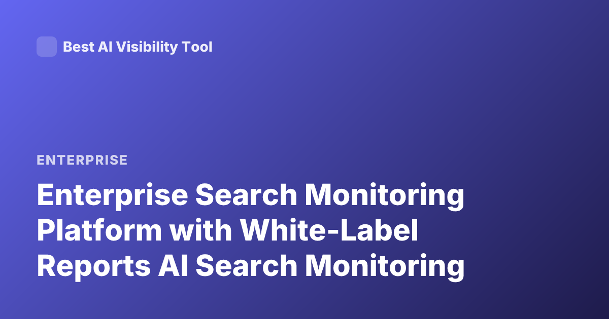 Enterprise Search Monitoring Platform with White-Label Reports AI Search Monitoring