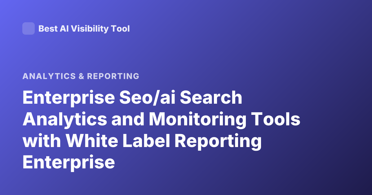 Enterprise Seo/ai Search Analytics and Monitoring Tools with White Label Reporting Enterprise