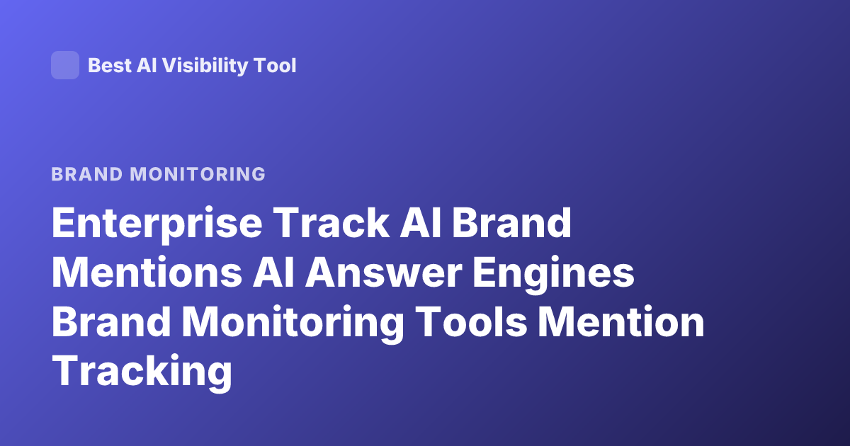 Enterprise Track AI Brand Mentions AI Answer Engines Brand Monitoring Tools Mention Tracking
