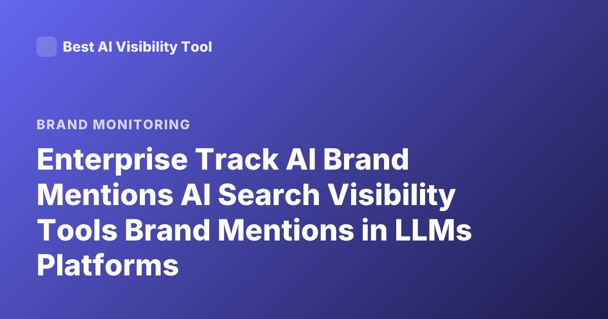 Enterprise Track AI Brand Mentions AI Search Visibility Tools Brand Mentions in LLMs Platforms